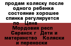 продам коляску после одного ребенка. состояние хорошее. спинка регулируется 3 по › Цена ­ 2 000 - Мордовия респ., Саранск г. Дети и материнство » Коляски и переноски   